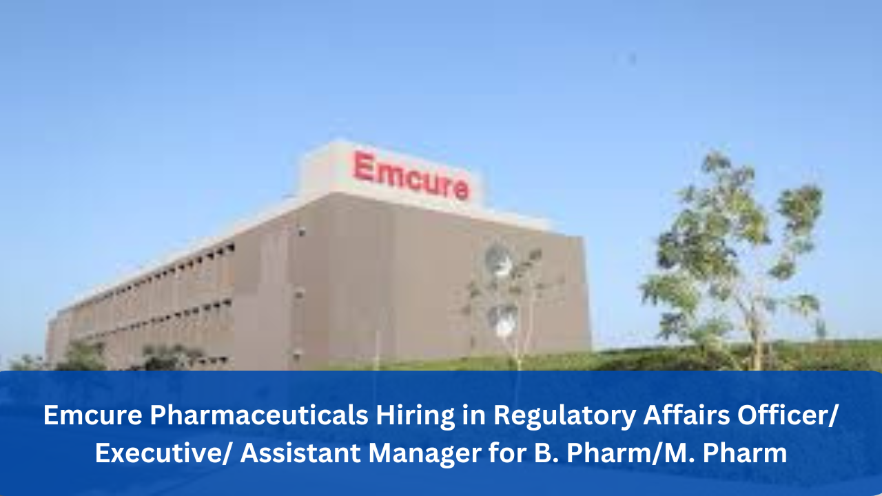 Emcure Pharmaceuticals Hiring in Regulatory Affairs Officer/ Executive/ Assistant Manager for B. Pharm/M. Pharm