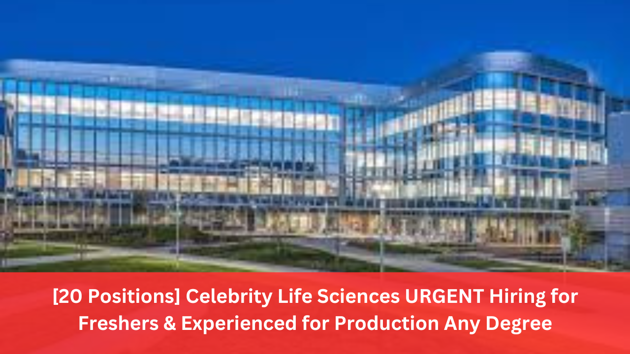 [20 Positions] Celebrity Life Sciences URGENT Hiring for Freshers & Experienced for Production Any Degree