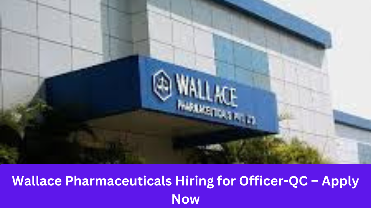 Wallace Pharmaceuticals Hiring for Officer-QC – Apply Now