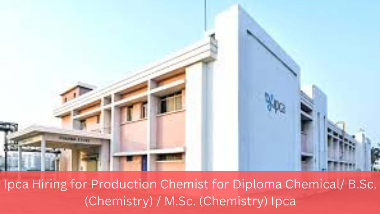 Ipca Hiring for Production Chemist for Diploma Chemical/ B.Sc. (Chemistry) / M.Sc. (Chemistry) Ipca