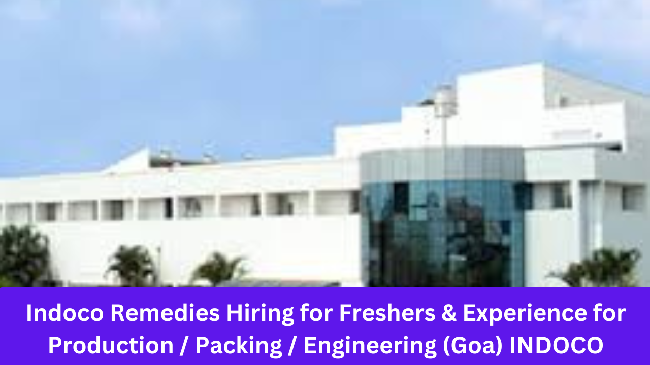 Indoco Remedies Hiring for Freshers & Experience for Production / Packing / Engineering (Goa) INDOCO REMEDIES