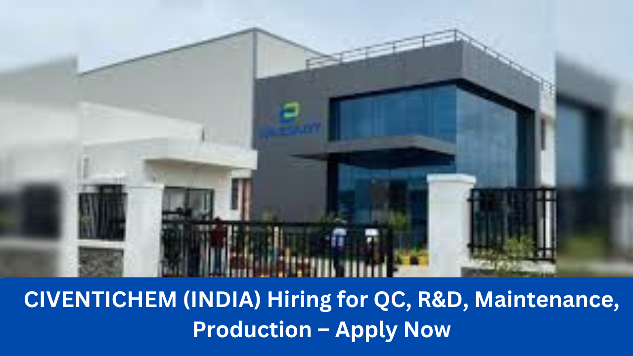 CIVENTICHEM (INDIA) Hiring for QC, R&D, Maintenance, Production – Apply Now