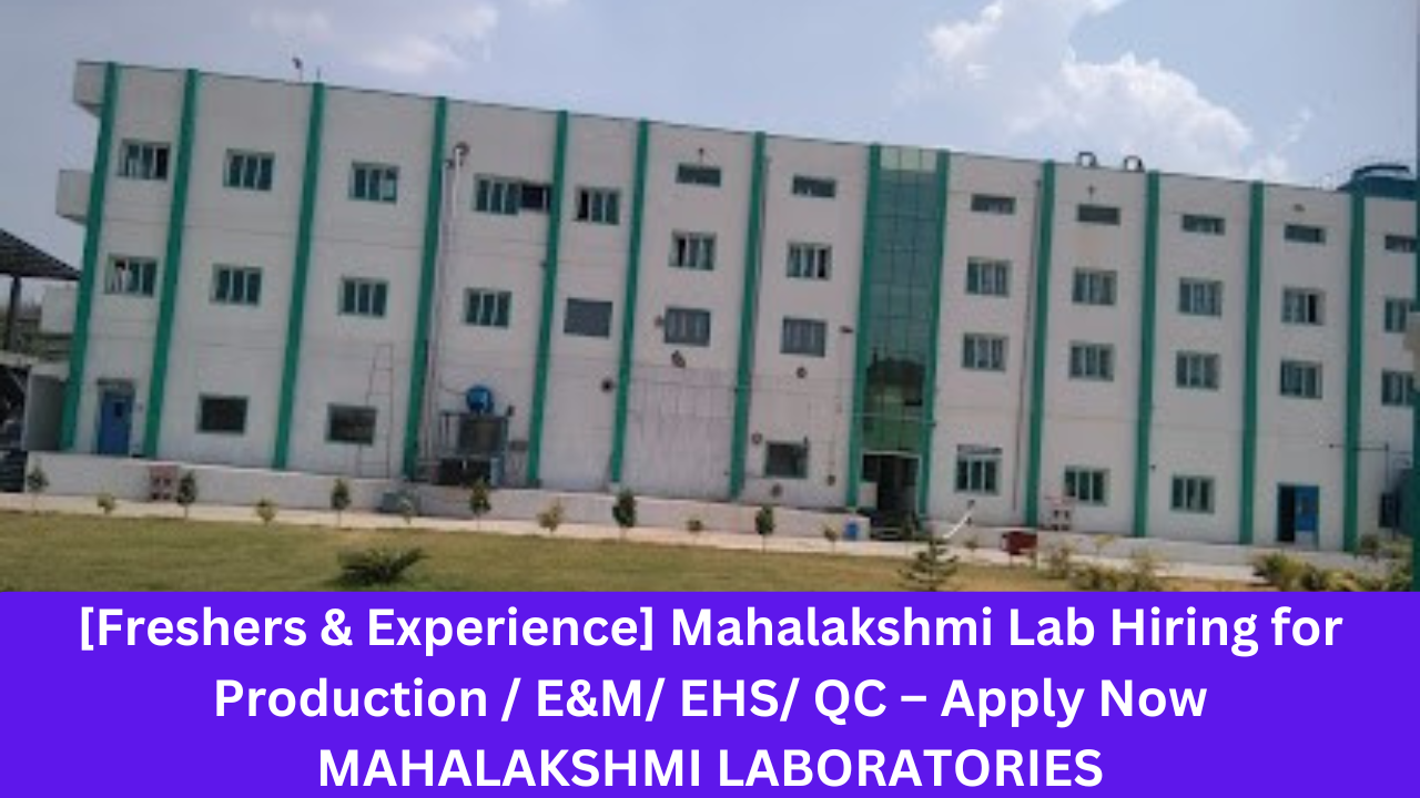 [Freshers & Experience] Mahalakshmi Lab Hiring for Production / E&M/ EHS/ QC – Apply Now MAHALAKSHMI LABORATORIES