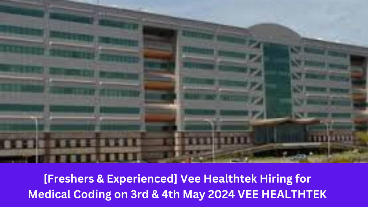 [Freshers & Experienced] Vee Healthtek Hiring for Medical Coding on 3rd & 4th May 2024 VEE HEALTHTEK