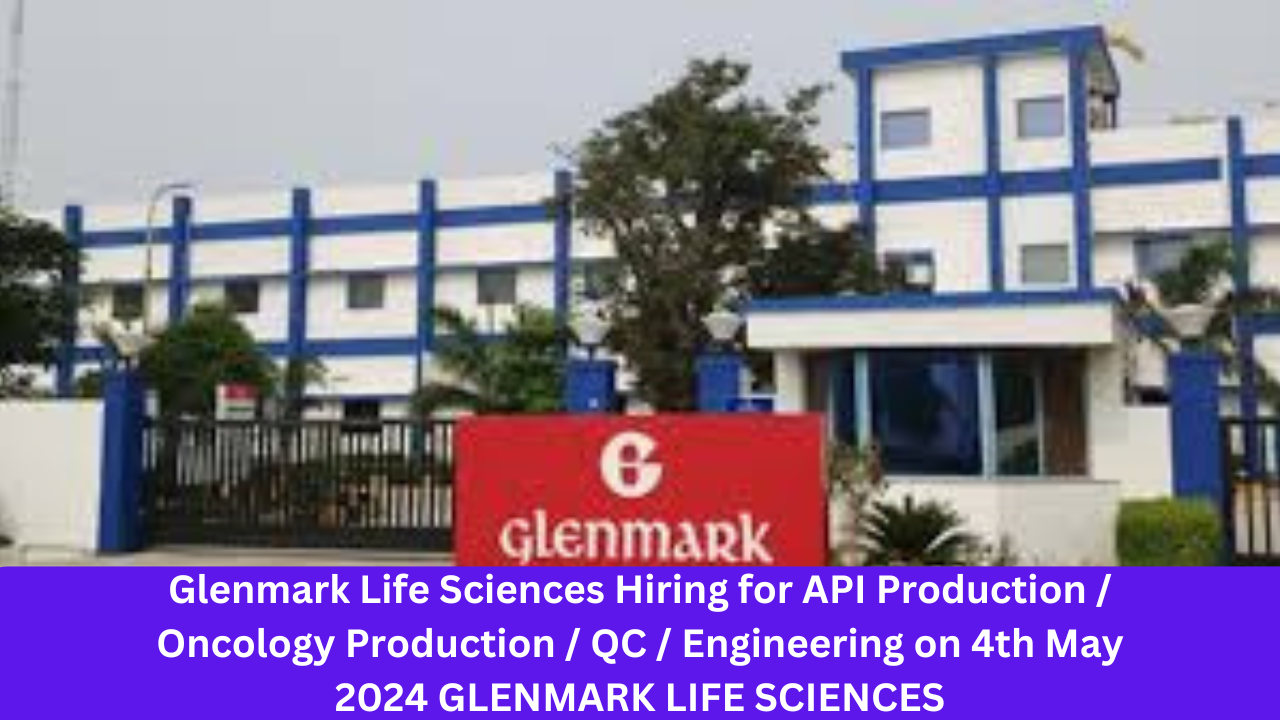 Glenmark Life Sciences Hiring for API Production / Oncology Production / QC / Engineering on 4th May 2024 GLENMARK LIFE SCIENCES