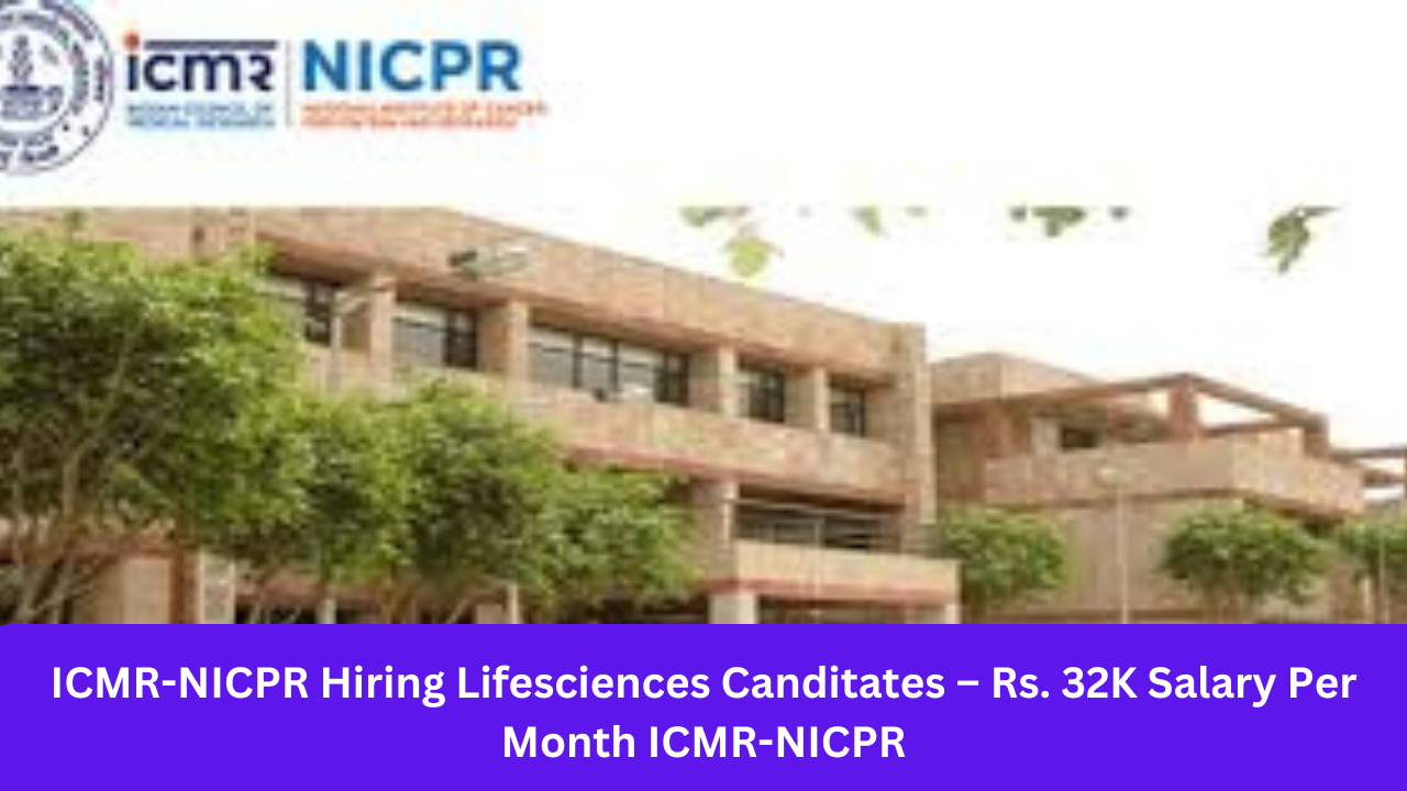 ICMR-NICPR Hiring Lifesciences Canditates – Rs. 32K Salary Per Month ICMR-NICPR