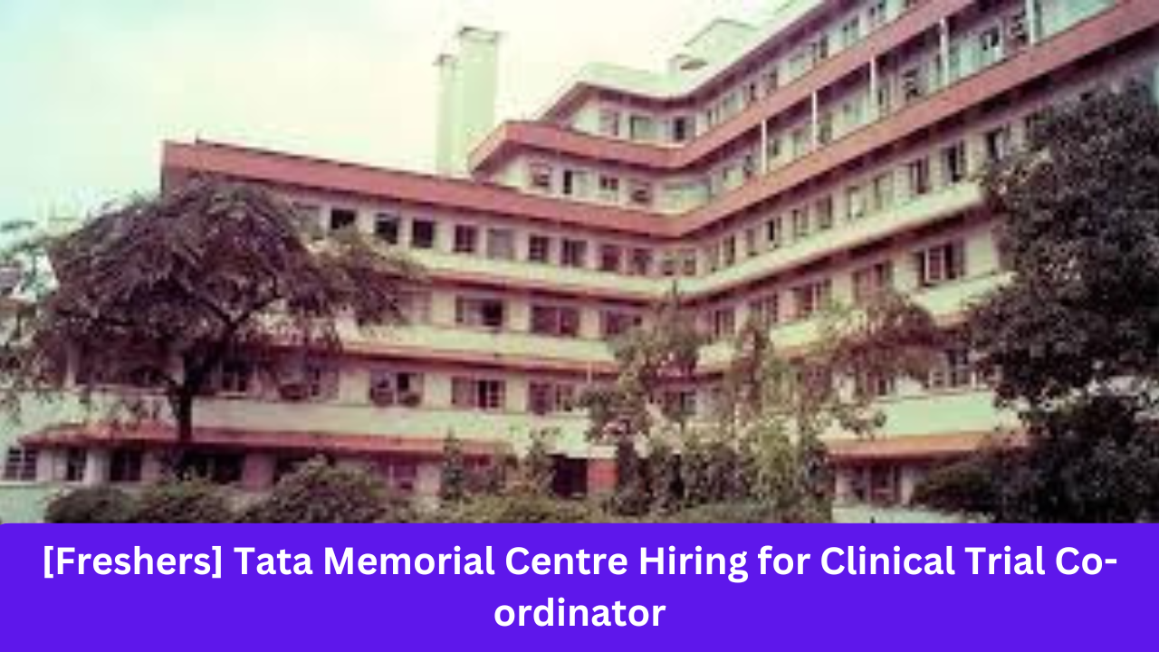 [Freshers] Tata Memorial Centre Hiring for Clinical Trial Co-ordinator