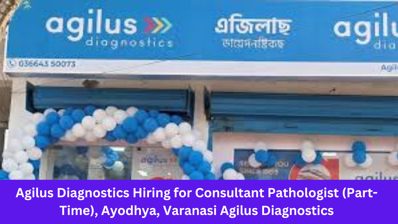 Agilus Diagnostics Hiring for Consultant Pathologist (Part-Time), Ayodhya, Varanasi Agilus Diagnostics