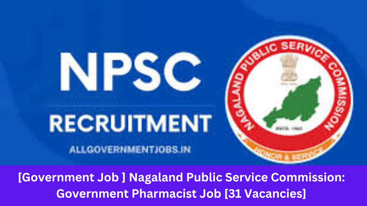 [Government Job ] Nagaland Public Service Commission: Government Pharmacist Job [31 Vacancies]