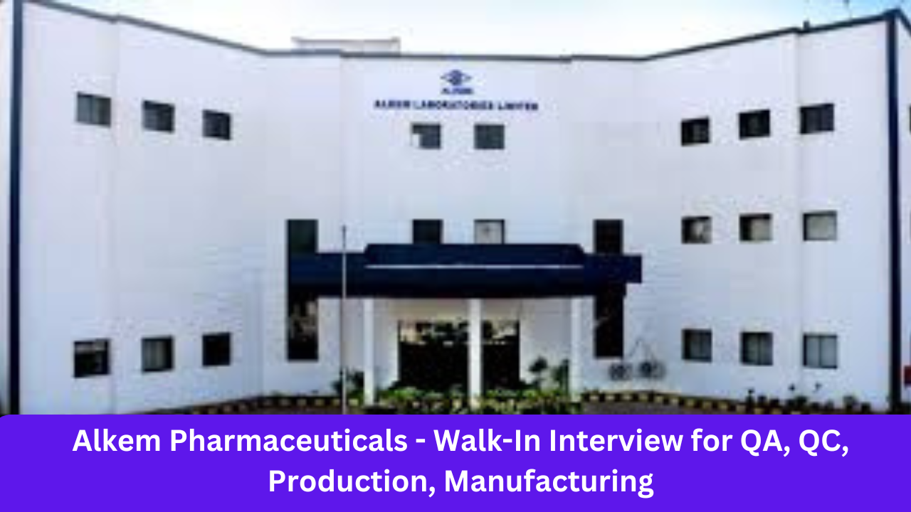 Alkem Pharmaceuticals - Walk-In Interview for QA, QC, Production, Manufacturing