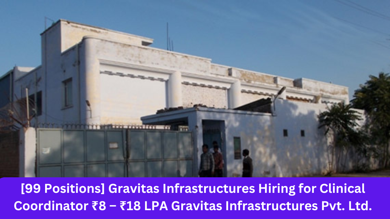 [99 Positions] Gravitas Infrastructures Hiring for Clinical Coordinator ₹8 – ₹18 LPA Gravitas Infrastructures Pvt. Ltd.