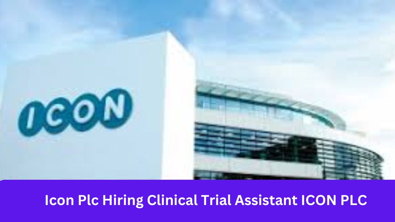 Icon Plc Hiring Clinical Trial Assistant ICON PLC