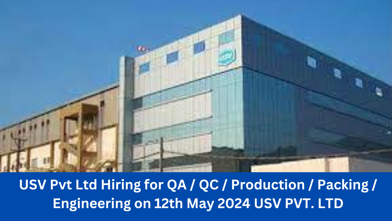 USV Pvt Ltd Hiring for QA / QC / Production / Packing / Engineering on 12th May 2024 USV PVT. LTD