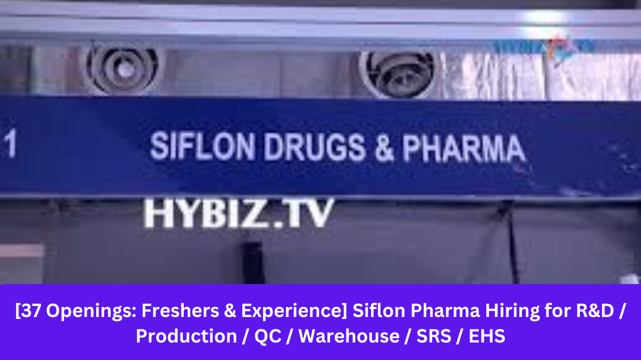 [37 Openings: Freshers & Experience] Siflon Pharma Hiring for R&D / Production / QC / Warehouse / SRS / EHS