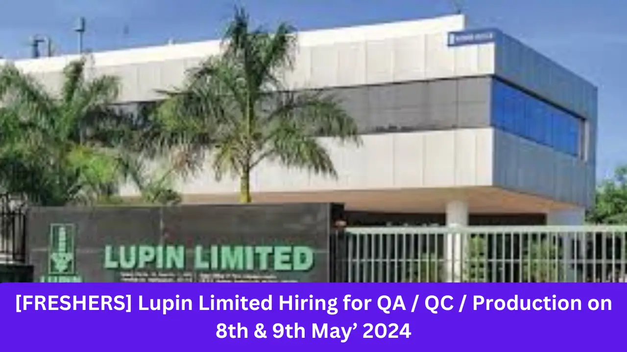 [FRESHERS] Lupin Limited Hiring for QA / QC / Production on 8th & 9th May’ 2024