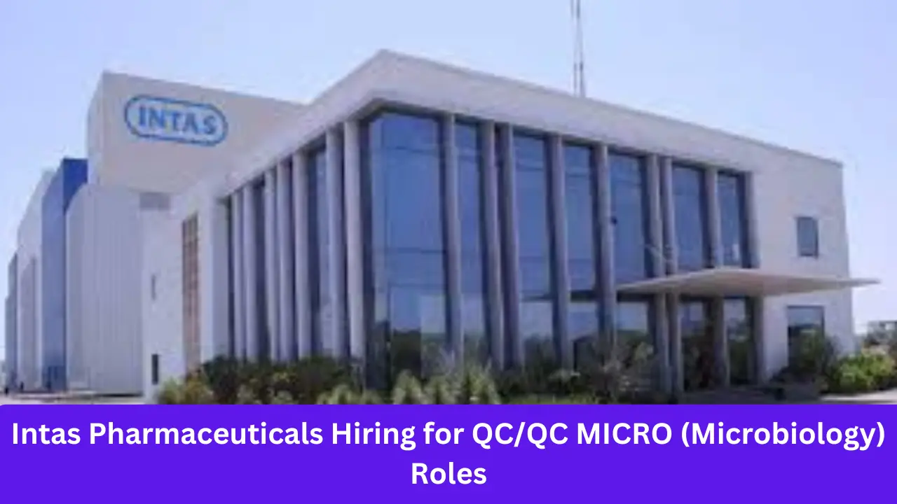 Intas Pharmaceuticals Hiring for QC/QC MICRO (Microbiology) Roles