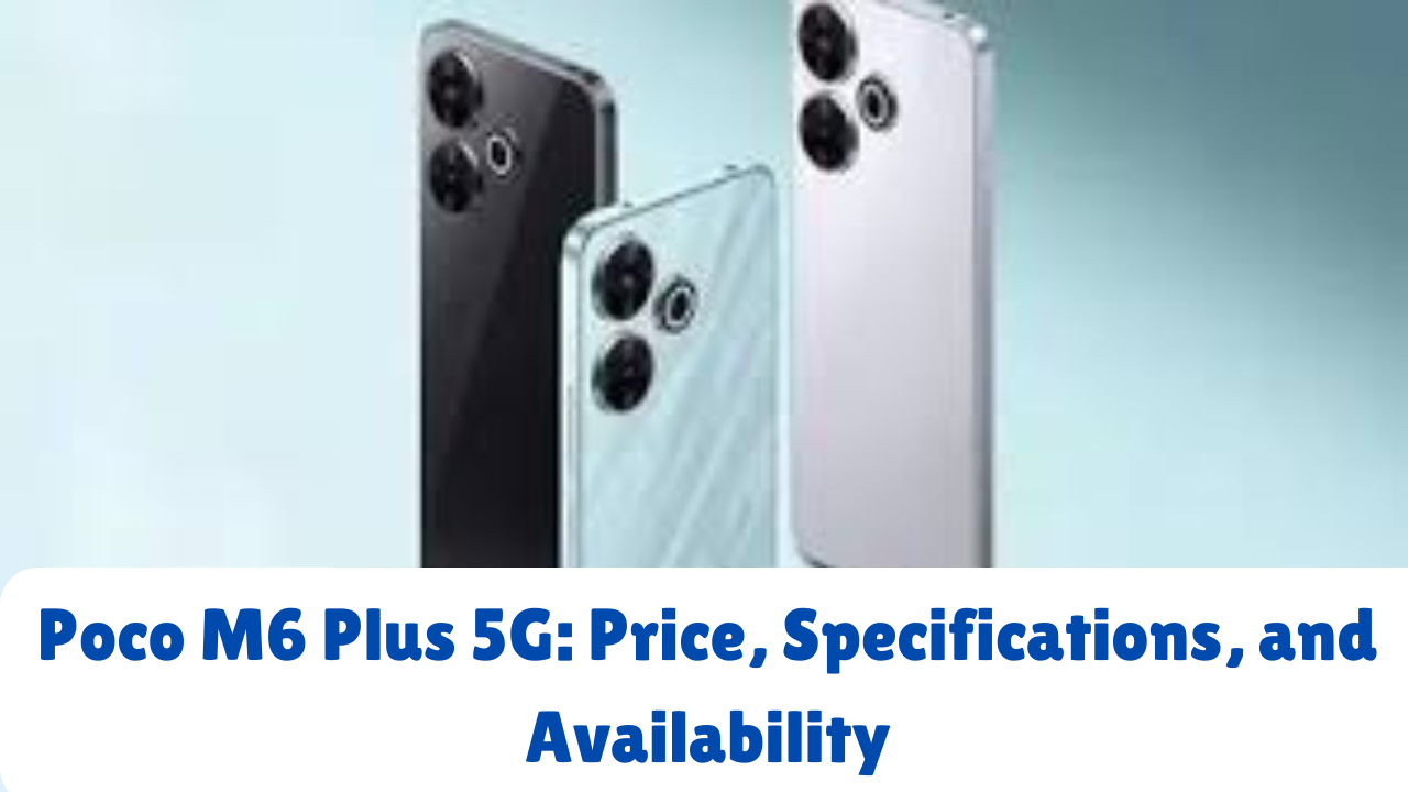 Poco M6 Plus 5G: Price, Specifications, and Availability