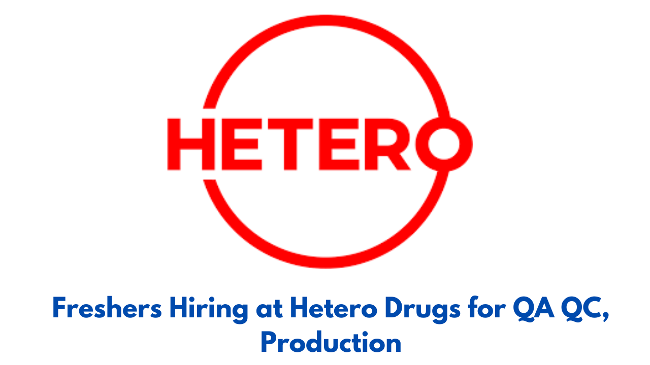 Freshers Hiring at Hetero Drugs for QA QC, Production