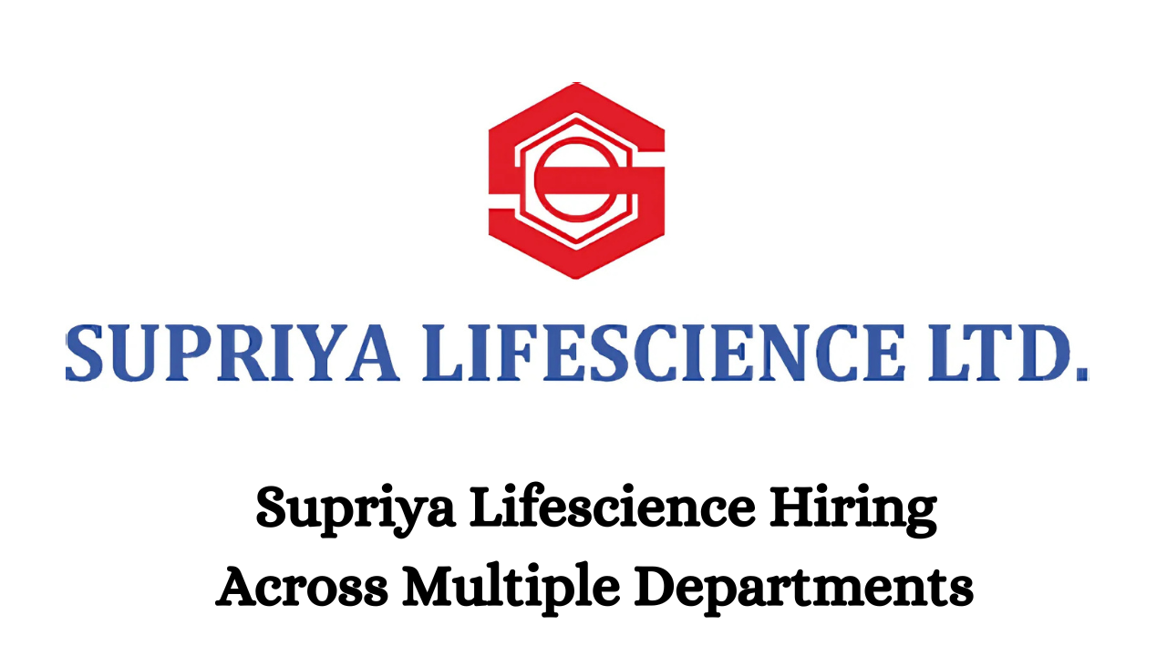 Supriya Lifescience Hiring Across Multiple Departments